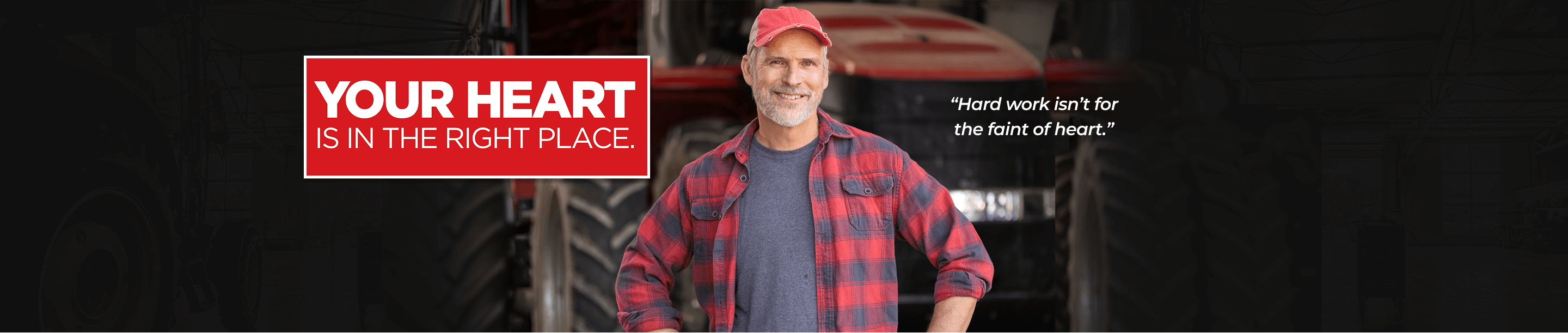 Smiling man in a red cap and plaid shirt standing in front of large tractor with the text ‘Your Heart is in the Right Place’ and the quote ‘Hard work isn’t for the faint of heart.’